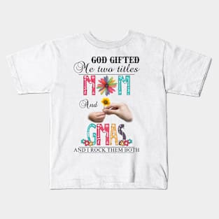 God Gifted Me Two Titles Mom And Gmas And I Rock Them Both Wildflowers Valentines Mothers Day Kids T-Shirt